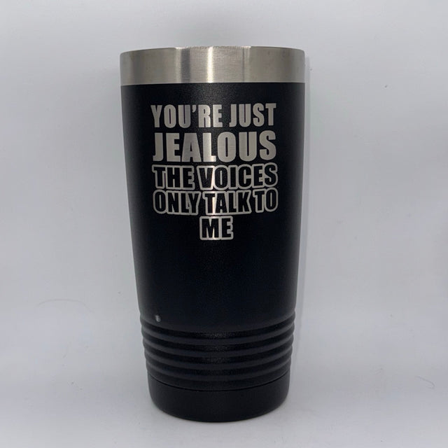 You’re Just Jealous the Voices Only Talk to Me – 20 oz Black Tumbler