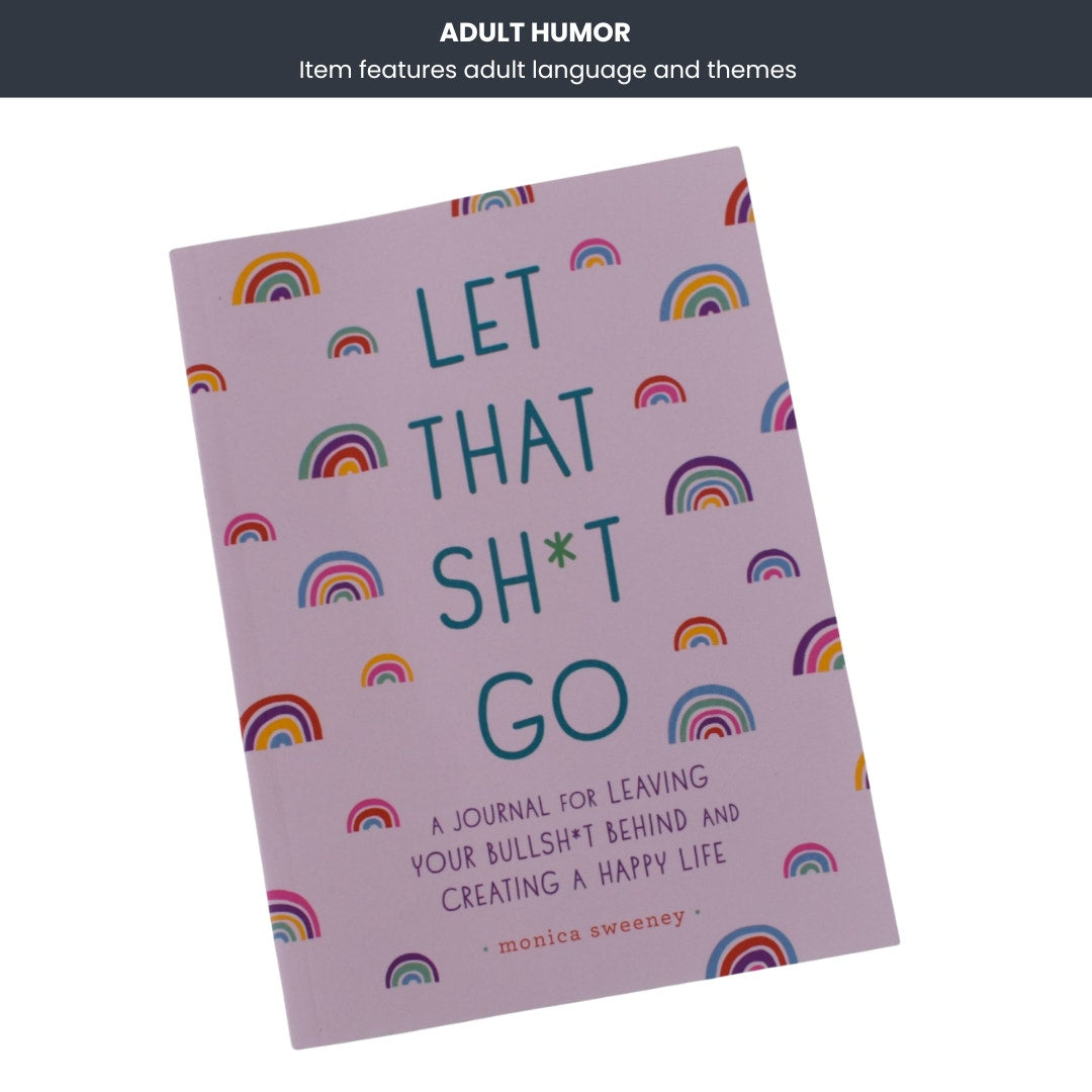Let That Sh*t Go: A Guided Journal for Leaving the Bullsh*t Behind