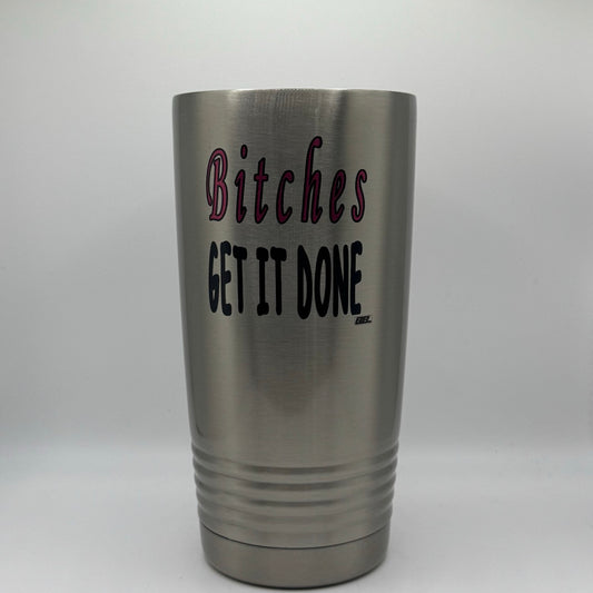 Bitches Get It Done – 20 oz Stainless Steel Tumbler