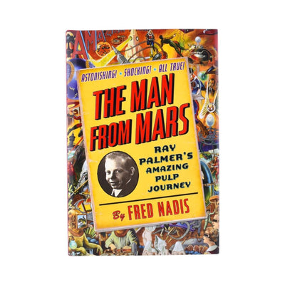 The Man from Mars: Ray Palmer's Amazing Pulp Journey by Fred Nadis