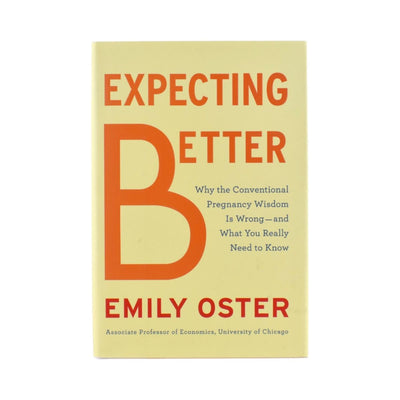 Expecting Better: Why the Conventional Pregnancy Wisdom Is Wrong-and What You Really Need to Know by Emily Oster