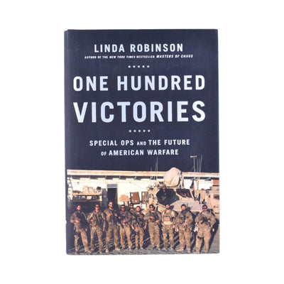 One Hundred Victories Special Ops and the Future of American Warfare by Robinson Linda