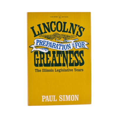 Lincoln's Preparation for Greatness: THE ILLINOIS LEGISLATIVE YEARS by Paul Simon