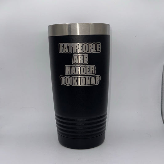 Fat People Are Harder to Kidnap – 20 oz Black Tumbler