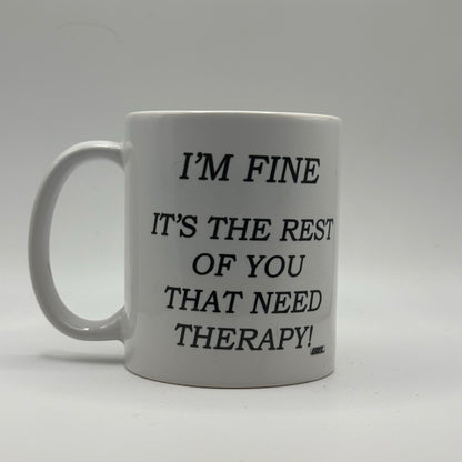 I’m Fine, It’s the Rest of You That Need Therapy – White Ceramic Coffee Mug (11oz)