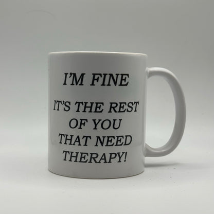 I’m Fine, It’s the Rest of You That Need Therapy – White Ceramic Coffee Mug (11oz)