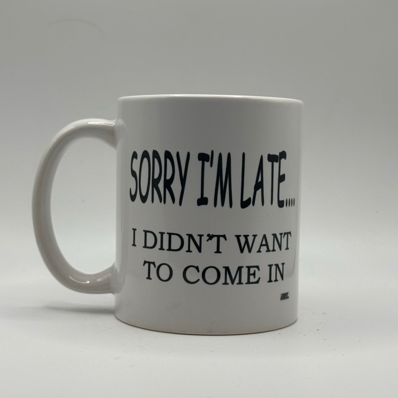 Sorry I’m Late... I Didn’t Want to Come In – White Ceramic Coffee Mug (11oz)