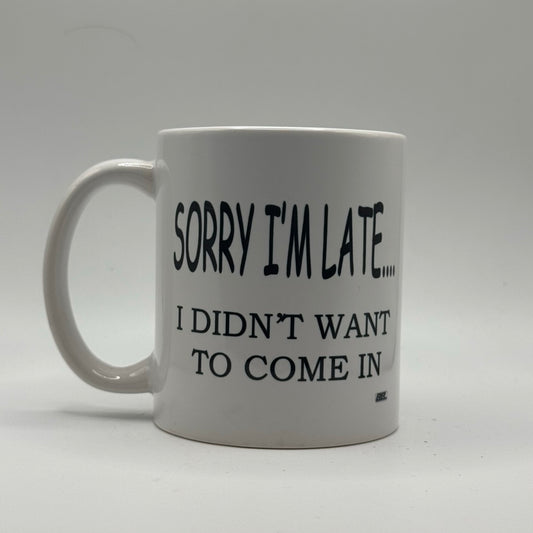 Sorry I’m Late... I Didn’t Want to Come In – White Ceramic Coffee Mug (11oz)