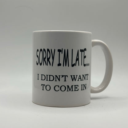 Sorry I’m Late... I Didn’t Want to Come In – White Ceramic Coffee Mug (11oz)