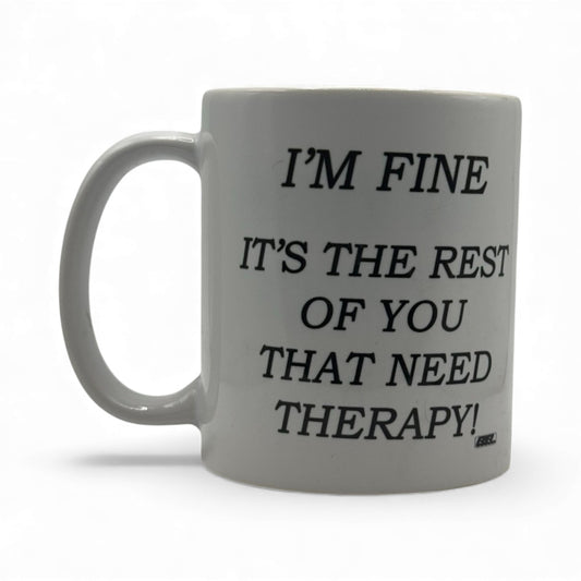 I’m Fine, It’s the Rest of You That Need Therapy – White Ceramic Coffee Mug (11oz)