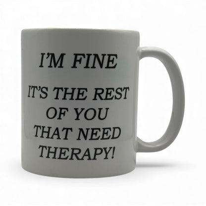 I’m Fine, It’s the Rest of You That Need Therapy – White Ceramic Coffee Mug (11oz)