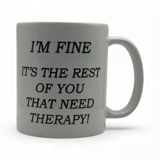 I’m Fine, It’s the Rest of You That Need Therapy – White Ceramic Coffee Mug (11oz)