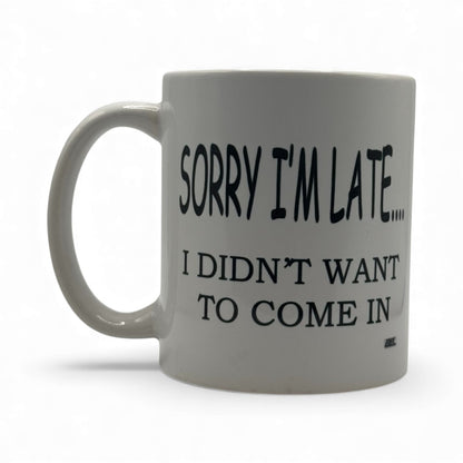 Sorry I’m Late... I Didn’t Want to Come In – White Ceramic Coffee Mug (11oz)