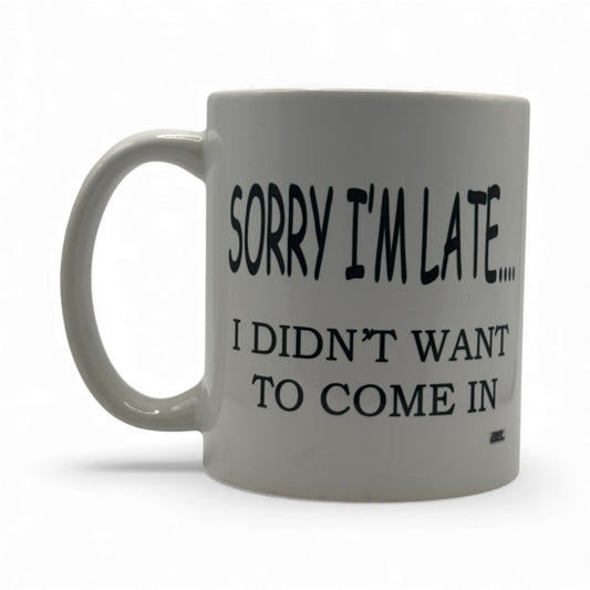 Sorry I’m Late... I Didn’t Want to Come In – White Ceramic Coffee Mug (11oz)