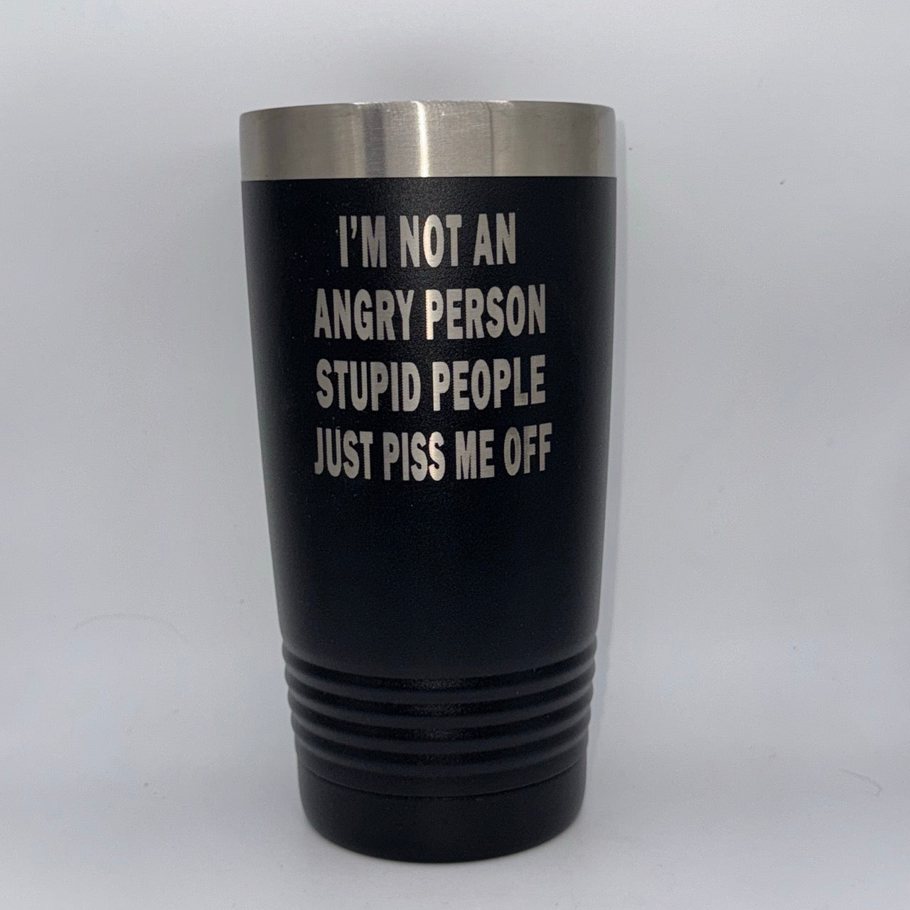 I’m Not an Angry Person, Stupid People Just Piss Me Off – 20 oz Black Tumbler