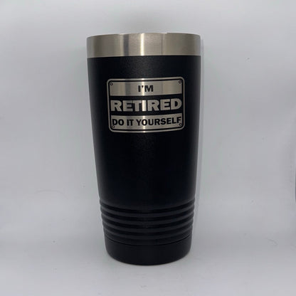I’m Retired, Do It Yourself – 20 oz Black Tumbler