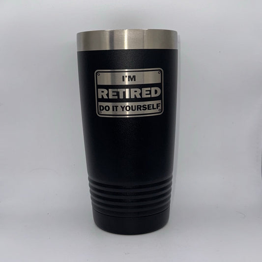 I’m Retired, Do It Yourself – 20 oz Black Tumbler