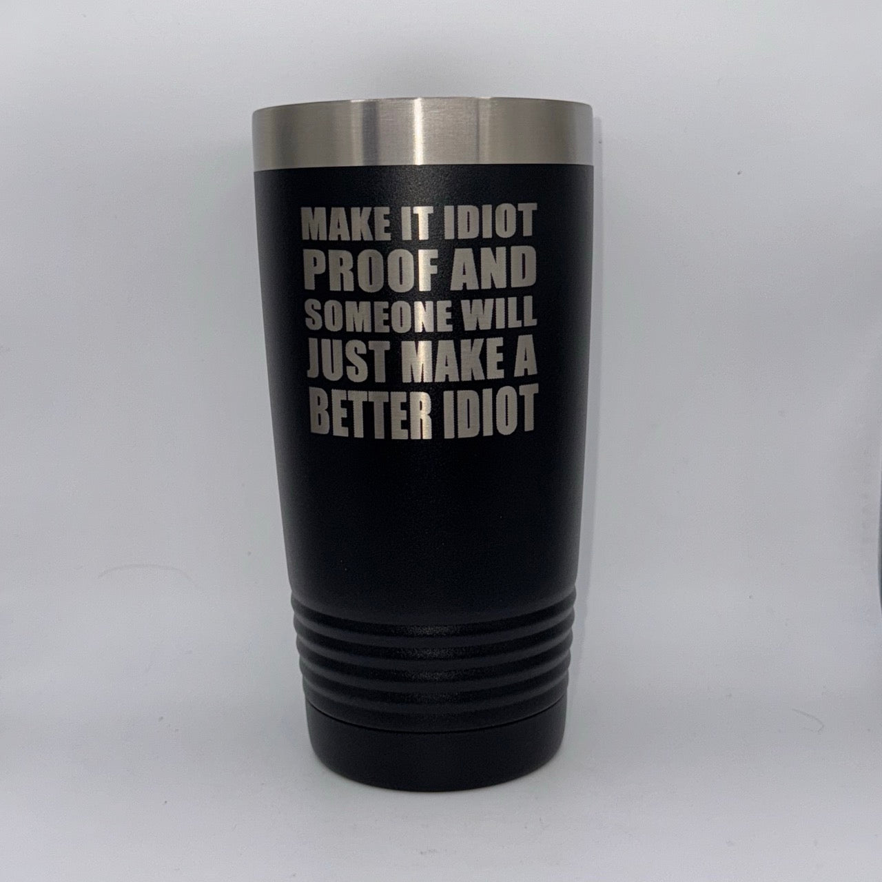 Make It Idiot-Proof and Someone Will Just Make a Better Idiot – 20 oz Black Tumbler