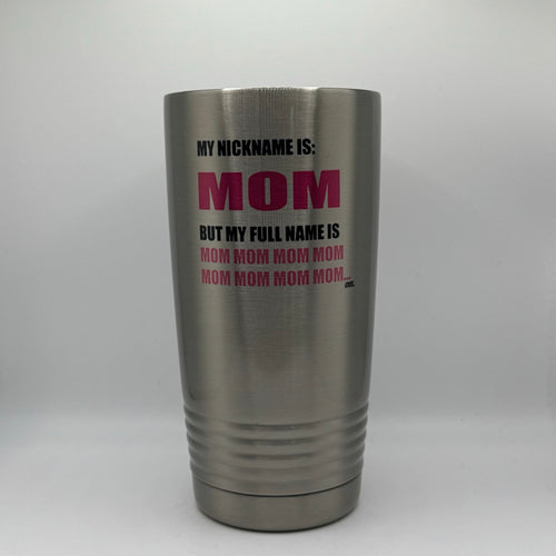 My Nickname Is Mom  – 20 oz Stainless Steel Tumbler