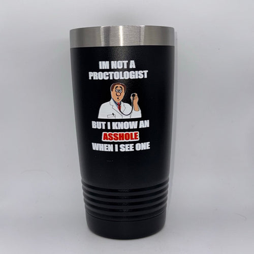 I’m Not a Proctologist  – 20 oz Black Tumbler