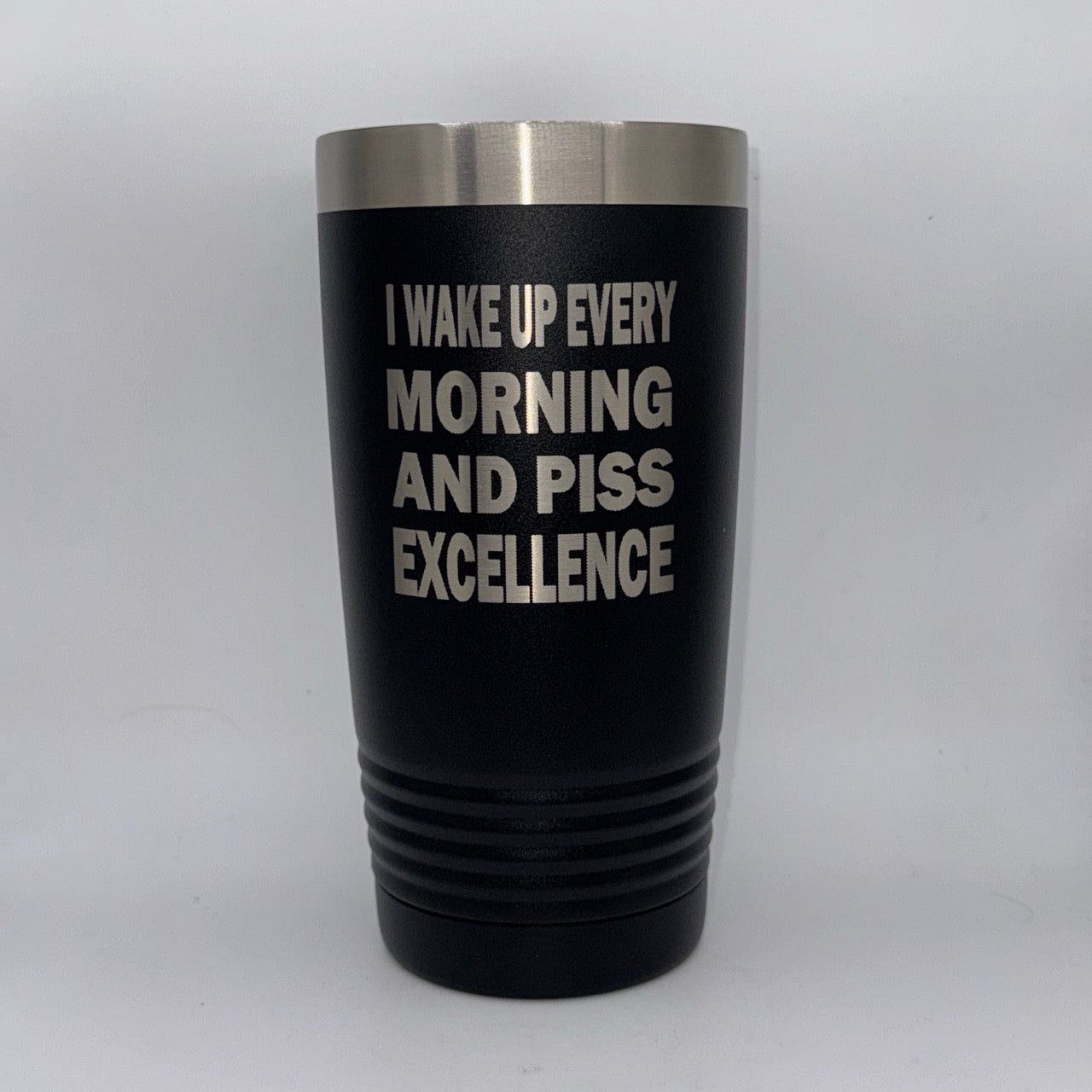 I Wake Up Every Morning and Piss Excellence – 20 oz Black Tumbler