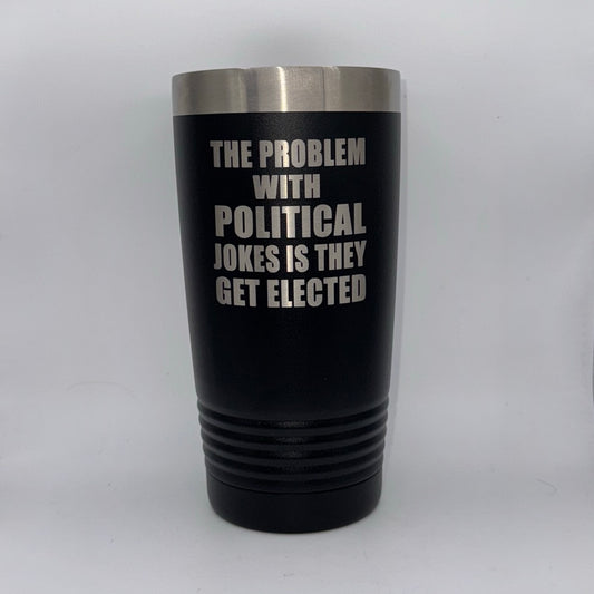 The Problem with Political Jokes Is They Get Elected – 20 oz Black Tumbler