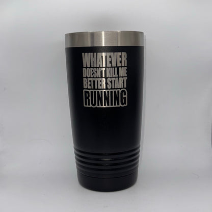 Whatever Doesn’t Kill Me Better Start Running – 20 oz Black Tumbler