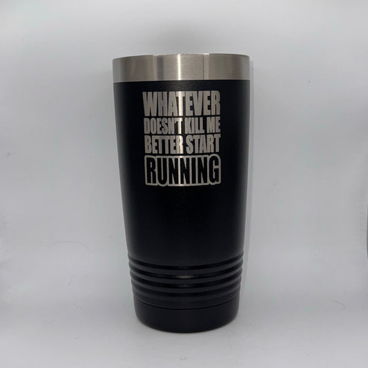Whatever Doesn’t Kill Me Better Start Running – 20 oz Black Tumbler