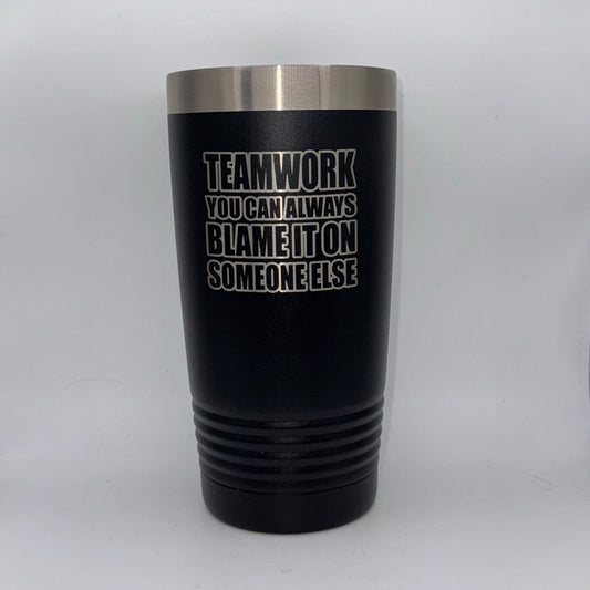 Teamwork: You Can Always Blame It on Someone Else – 20 oz Black Tumbler