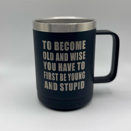 To Become Old and Wise, You Have to First Be Young and Stupid – 15 oz Black Polar Camel Coffee Mug