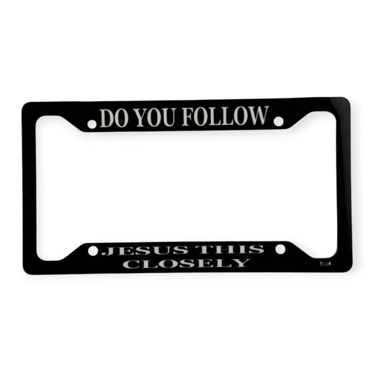 Do you Follow Jesus this Closely License Plate Frame