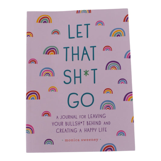 Let That Sh*t Go: A Guided Journal for Leaving the Bullsh*t Behind
