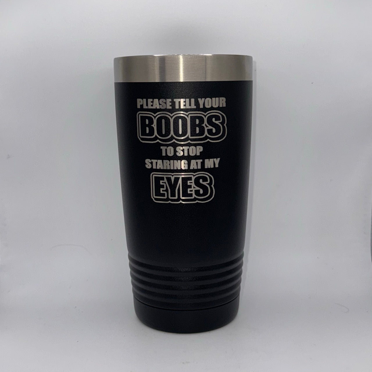 Please Tell Your Boobs to Stop Staring at My Eyes – 20 oz Black Tumbler